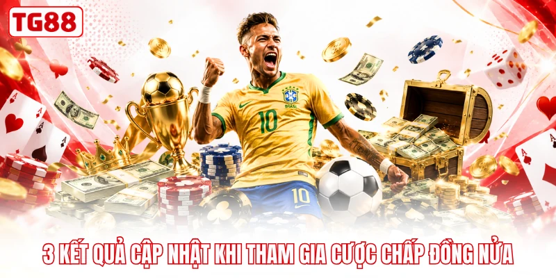 3 kết quả cập nhật khi tham gia cược chấp đồng nửa