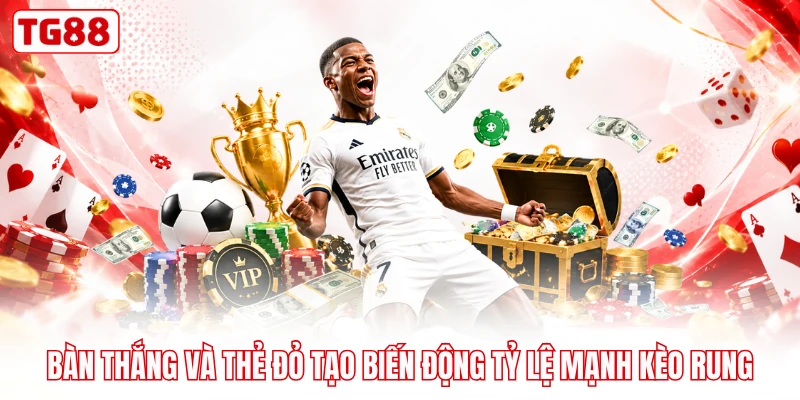 Bàn thắng và thẻ đỏ tạo biến động tỷ lệ mạnh kèo rung
