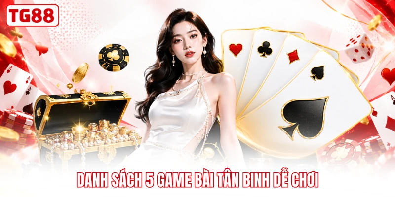 Danh sách 5 game bài tân binh dễ chơi