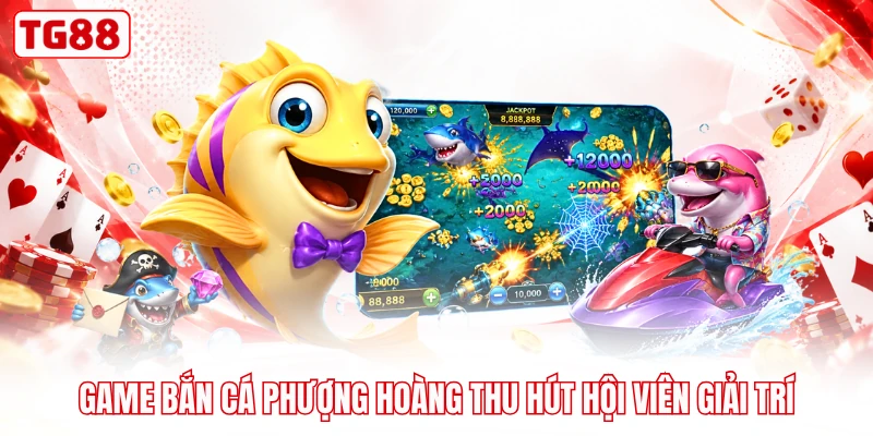 Game bắn cá Phượng Hoàng thu hút hội viên giải trí