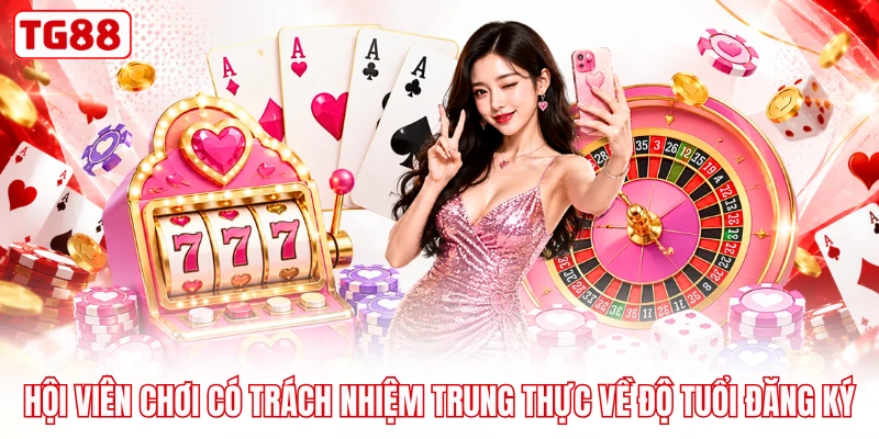 Hội viên chơi có trách nhiệm trung thực về độ tuổi đăng ký