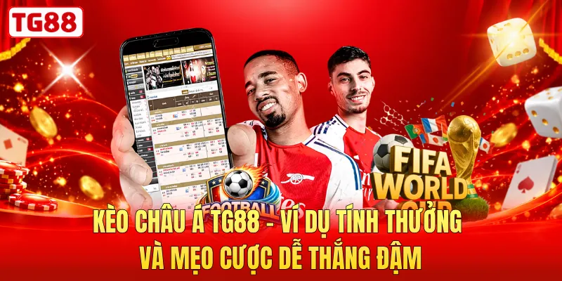 Kèo Châu Á TG88 - Ví Dụ Tính Thưởng Và Mẹo Cược Dễ Thắng Đậm