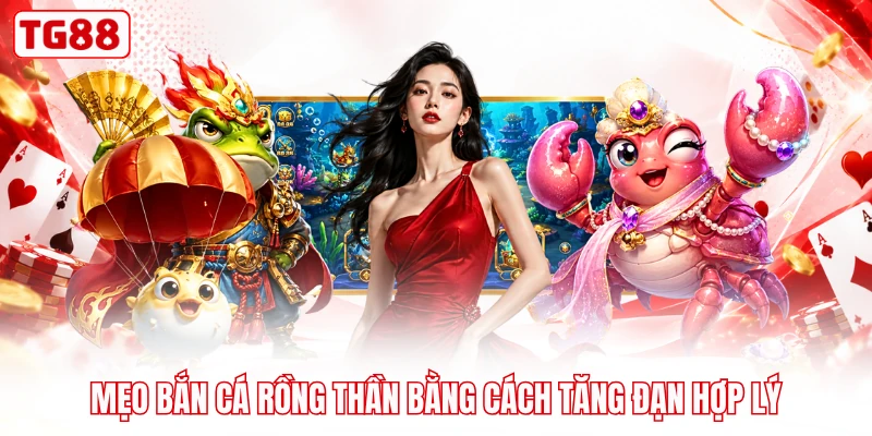 Mẹo bắn cá Rồng Thần bằng cách tăng đạn hợp lý