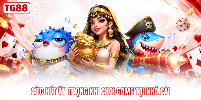 Sức hút ấn tượng khi chơi game tại nhà cái